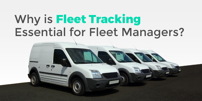 Why is fleet tracking essential for fleet managers